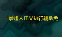 一拳超人正义执行辅助免费挂机升级 一拳超人正义执行游戏特点